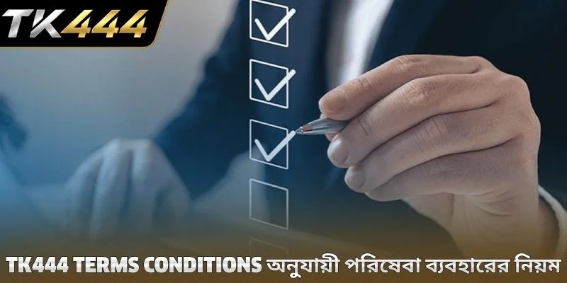 TK444 terms conditions অনুযায়ী পরিষেবা ব্যবহারের নিয়ম